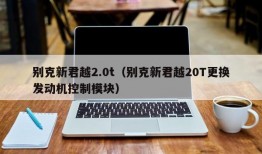 别克新君越2.0t（别克新君越20T更换发动机控制模块）