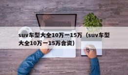 suv车型大全10万一15万（suv车型大全10万一15万合资）