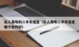 私人发布的二手车信息（私人发布二手车信息哪个软件好）