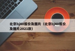 北京bj40报价及图片（北京bj40报价及图片2021款）