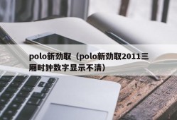 polo新劲取（polo新劲取2011三厢时钟数字显示不清）