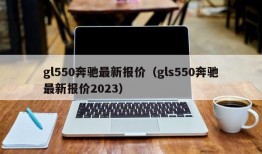 gl550奔驰最新报价（gls550奔驰最新报价2023）