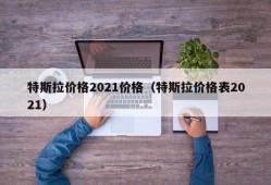 特斯拉价格2021价格（特斯拉价格表2021）