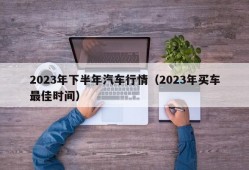 2023年下半年汽车行情（2023年买车最佳时间）