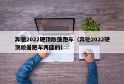 奔驰2022硬顶敞篷跑车（奔驰2022硬顶敞篷跑车两座的）