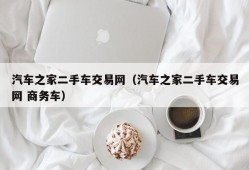 汽车之家二手车交易网（汽车之家二手车交易网 商务车）