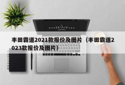 丰田霸道2021款报价及图片（丰田霸道2023款报价及图片）