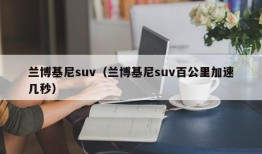 兰博基尼suv（兰博基尼suv百公里加速几秒）