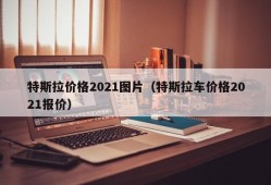 特斯拉价格2021图片（特斯拉车价格2021报价）