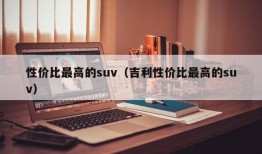 性价比最高的suv（吉利性价比最高的suv）