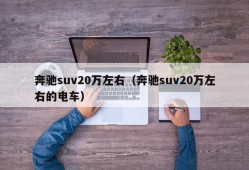 奔驰suv20万左右（奔驰suv20万左右的电车）