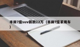 丰田7座suv新款12万（丰田7座家用车）