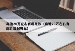 奔驰20万左右有哪几款（奔驰20万左右有哪几款越野车）