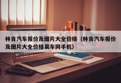 林肯汽车报价及图片大全价格（林肯汽车报价及图片大全价格易车网手机）