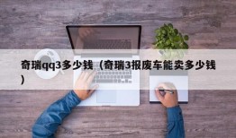 奇瑞qq3多少钱（奇瑞3报废车能卖多少钱）