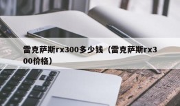 雷克萨斯rx300多少钱（雷克萨斯rx300价格）