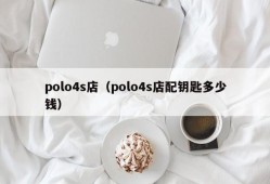 polo4s店（polo4s店配钥匙多少钱）