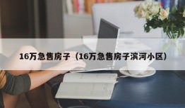 16万急售房子（16万急售房子滨河小区）