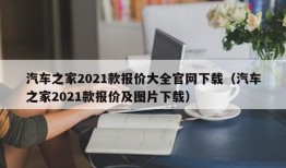 汽车之家2021款报价大全官网下载（汽车之家2021款报价及图片下载）