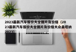 2023最新汽车报价大全图片及价格（2023最新汽车报价大全图片及价格大众桑塔纳2023）