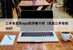 二手车卖车app软件哪个好（买卖二手车的app）