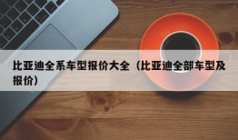 比亚迪全系车型报价大全（比亚迪全部车型及报价）