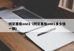 柯尼塞格one1（柯尼塞格one1多少钱一辆）