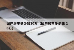 国产房车多少钱10万（国产房车多少钱 10万）