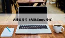 大捷龙报价（大捷龙mpv报价）