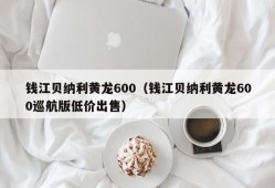 钱江贝纳利黄龙600（钱江贝纳利黄龙600巡航版低价出售）