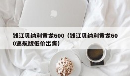 钱江贝纳利黄龙600（钱江贝纳利黄龙600巡航版低价出售）