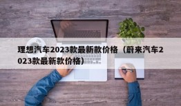 理想汽车2023款最新款价格（蔚来汽车2023款最新款价格）