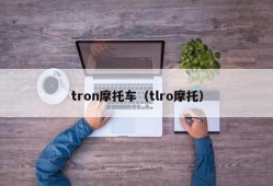 tron摩托车（tlro摩托）