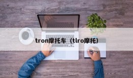 tron摩托车（tlro摩托）