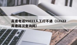 高速电话95011人工打不通（12122高速路况查询网）