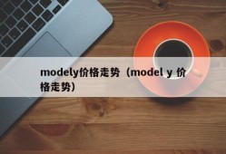 modely价格走势（model y 价格走势）