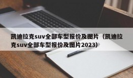 凯迪拉克suv全部车型报价及图片（凯迪拉克suv全部车型报价及图片2023）