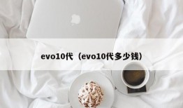 evo10代（evo10代多少钱）