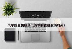 汽车购置税取消（汽车购置税取消时间）