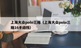 上海大众polo三厢（上海大众polo三厢16手动挡）