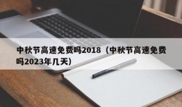 中秋节高速免费吗2018（中秋节高速免费吗2023年几天）