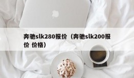 奔驰slk280报价（奔驰slk200报价 价格）