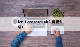 lcc（lccoacarlink车机版安装）