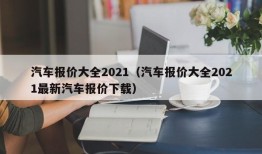 汽车报价大全2021（汽车报价大全2021最新汽车报价下载）