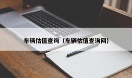 车辆估值查询（车辆估值查询网）