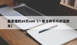 最靠谱的20万suv（一辈子开不坏的五款车）