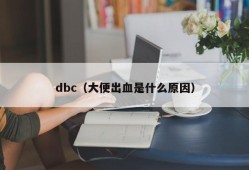 dbc（大便出血是什么原因）