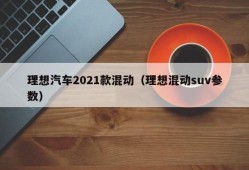 理想汽车2021款混动（理想混动suv参数）