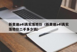 新奥迪a4l真实落地价（新奥迪a4l真实落地价二手多少钱）