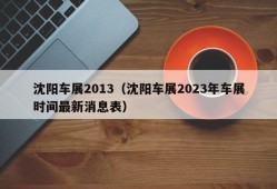 沈阳车展2013（沈阳车展2023年车展时间最新消息表）